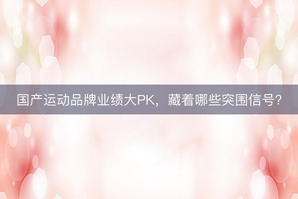 国产运动品牌业绩大PK，藏着哪些突围信号？
