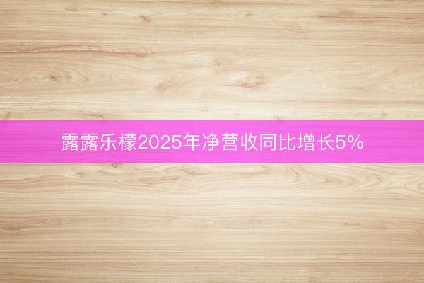 露露乐檬2025年净营收同比增长5%