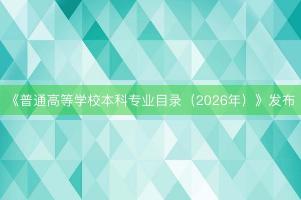 《普通高等学校本科专业目录（2026年）》发布