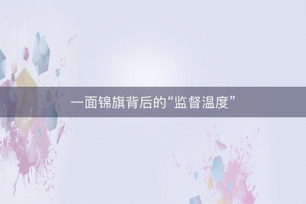 一面锦旗背后的“监督温度”
