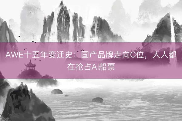 AWE十五年变迁史：国产品牌走向C位，人人都在抢占AI船票