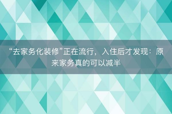 “去家务化装修”正在流行，入住后才发现：原来家务真的可以减半
