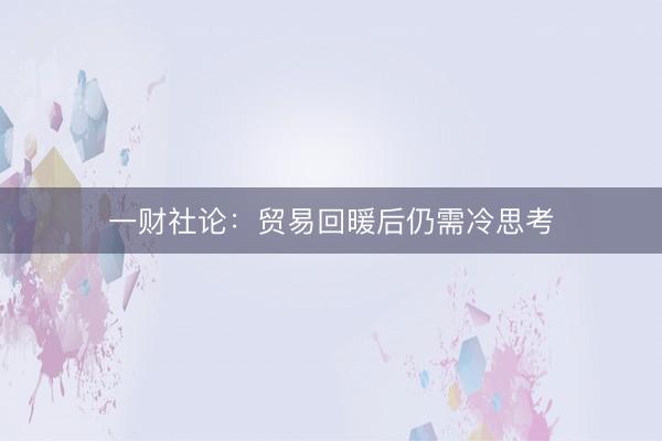 一财社论：贸易回暖后仍需冷思考