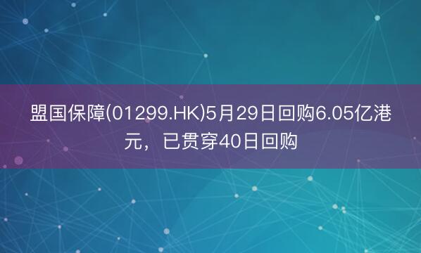 盟国保障(01299.HK)5月29日回购6.05亿港元，已贯穿40日回购