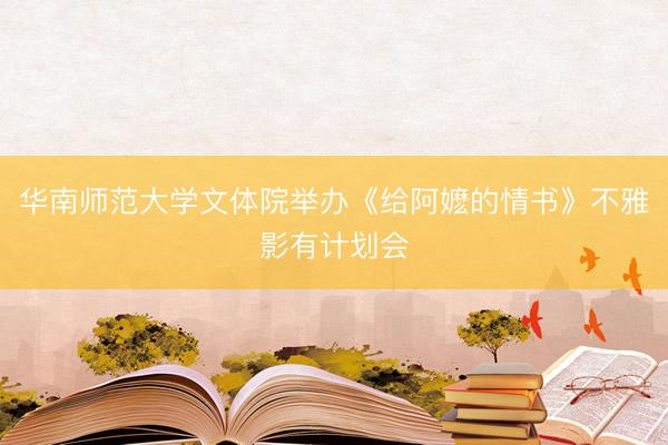 华南师范大学文体院举办《给阿嬷的情书》不雅影有计划会
